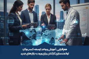 همافزایی آموزش و واحد توسعه کسبوکار: توانمندسازی کارکنان برای ورود به بازارهای جدید