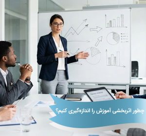 چطور اثربخشی آموزش را اندازه‌گیری کنیم؟