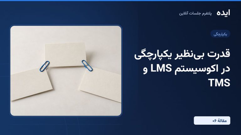 پلتفرم جلسات آنلاین ایده؛ قدرت بی‌نظیر یکپارچگی در اکوسیستم LMS و TMS (قسمت ششم)